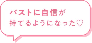 バストに自信ができるようになった
