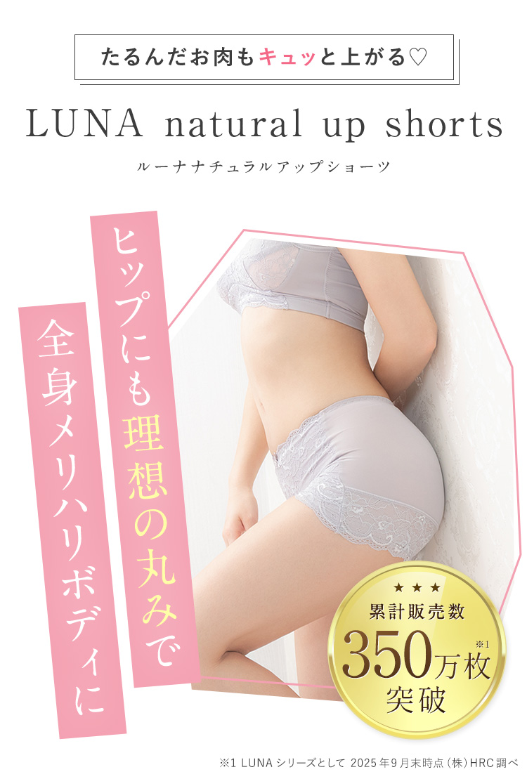 たるんだお肉もキュッと上がる♡ LUNA natural up shorts ヒップにも理想の丸みで全身メリハリボディに 累計販売数100万枚突破※1 ※12022年5月末（株）HRC調べ