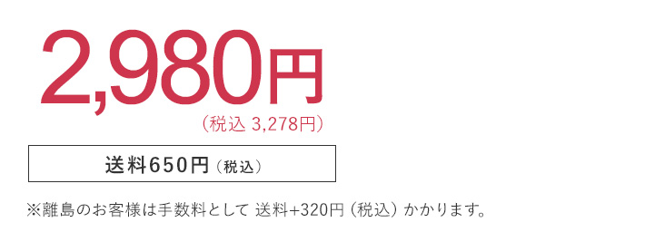2,980円 （税込3,278円） 送料650円（税込） ※離島のお客様は手数料として送料+320円（税込）かかります。