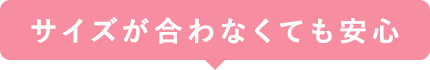 サイズが合わなくても安心