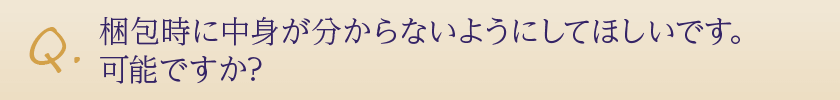 梱包時に中身が分からないようにしてほしいです。可能ですか?