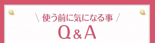 使う前に気になる事Q&A